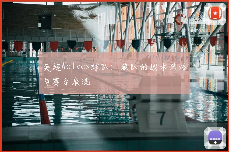 英超Wolves球队:狼队的战术风格与赛季表现