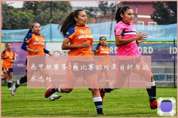 西甲联赛第5轮比赛的结果分析与战术总结
