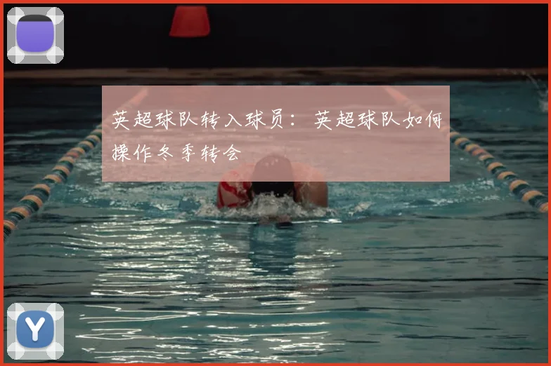 英超球队转入球员:英超球队如何操作冬季转会
