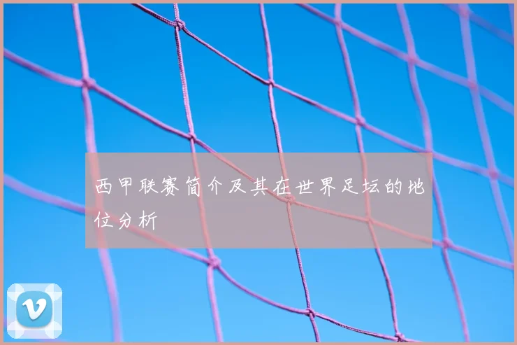 西甲联赛简介及其在世界足坛的地位分析